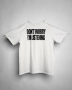 Don't Worry I'm Listening Shirt